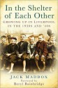 In The Shelter Of Each Other: Growing Up In Liverpool In The 1930s &Amp; '40s - Jack Maddox