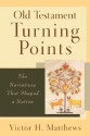 Old Testament Turning Points: The Narratives That Shaped a Nation - Victor H. Matthews