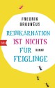 Reinkarnation ist nichts für Feiglinge: Roman - Fredrik Brounéus, Judith Schwaab