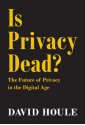 Is Privacy Dead?: The Future of Privacy in the Digital Age - David Houle