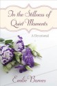 In the Stillness of Quiet Moments: A Devotional - Emilie Barnes