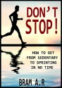 DON'T STOP!: How to Get From Sedentary to Sprinting in No Time - Bram A.R.