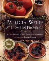 Patricia Wells at Home in Provence: Recipes Inspired By Her Farmhouse In France - Patricia Wells, Robert Freson