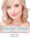 How to Look Beautiful Forever: Make-Up Skills, Tips and Techniques for Women of All Generations. Emily Rose - Emily Rose