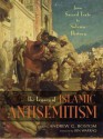 The Legacy of Islamic Antisemitism: From Sacred Texts to Solemn History - Andrew G. Bostom