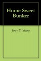 Home Sweet Bunker - Jerry D Young