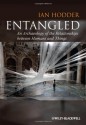 Entangled: An Archaeology of the Relationships Between Humans and Things - Ian Hodder