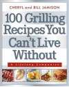 100 Grilling Recipes You Can't Live Without: A Lifelong Companion - Cheryl Alters Jamison, Bill Jamison