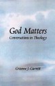 God Matters: Conversations in Theology - Graeme Garrett, Monika K. Hellwig