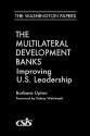 The Multilateral Development Banks: Improving U.S. Leadership - Barbara Upton, Sidney Weintraub