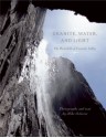 Granite, Water and Light: The Waterfalls of Yosemite Valley - Michael Osborne