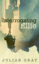 Interrogating Ellie - Julian Gray