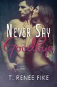 Never Say Goodbye - T. Renee Fike