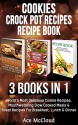 Cookies: Crock Pot Recipes: Recipe book: 3 Books in 1: World's Most Delicious Cookie Recipes, Mouthwatering Slow Cooked Meals & Great Recipes For Breakfast, ... Make Delicious Meals Everyone Will Love) - Ace McCloud