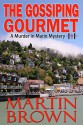 The Gossiping Gourmet: (A Murder in Marin Mystery - Book 1) (Murder in Marin Mysteries) - Martin Brown