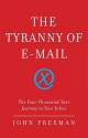 The Tyranny of E-mail: The Four-Thousand-Year Journey to Your Inbox - John Freeman