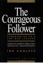 The Courageous Follower: Standing Up to and for Our Leaders (2nd Edition) - Ira Chaleff