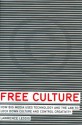 Free Culture: How Big Media Uses Technology and the Law to Lock Down Culture and Control Creativity - Lawrence Lessig