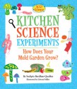 Kitchen Science Experiments: How Does Your Mold Garden Grow? - Sudipta Bardhan-Quallen, Edward Miller