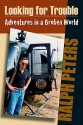 Looking for Trouble: Adventures in a Broken World - Ralph Peters