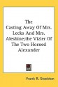 The Casting Away of Mrs. Lecks and Mrs. Aleshine; The Vizier of the Two Horned Alexander - Frank R. Stockton