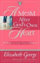 A Mom After God's Own Heart: 10 Ways to Love Your Children (George, Elizabeth (Insp)) - Elizabeth George