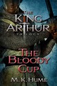 The King Arthur Trilogy Book Three: The Bloody Cup - M.K. Hume