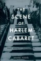 The Scene of Harlem Cabaret: Race, Sexuality, Performance - Shane Vogel