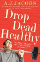 Drop Dead Healthy: One Man's Humble Quest for Bodily Perfection - A.J. Jacobs