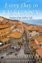 Every Day in Tuscany: Seasons of an Italian Life - Frances Mayes