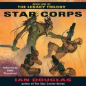 Star Corps: Book One of The Legacy Trilogy (Audio) - Ian Douglas