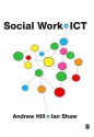 Social Work and Ict - Andrew Hill, Ian F. Shaw