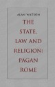 The State, Law and Religion: Pagan Rome - Alan Watson