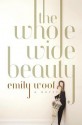 The Whole Wide Beauty: A Novel - Emily Woof