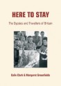 Here To Stay: The Gypsies and Travellers of Britain - Colin Clark, Margaret Greenfields