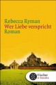 Wer Liebe verspricht: Roman (German Edition) - Rebecca Ryman, Manfred Ohl, Hans Sartorius