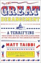 The Great Derangement: A Terrifying True Story of War, Politics, and Religion at the Twilight of the American Empire - Matt Taibbi