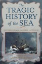 The Tragic History of the Sea: Shipwrecks from the Bible to Titanic - Anthony Brandt