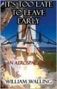 IT'S TOO LATE TO LEAVE EARLY, An Aerospace Fable - William Walling