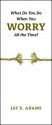 What Do You Do When You Worry All the Time? - Jay E. Adams, Matthew Adams