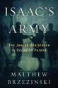 Isaac's Army: A Story of Courage and Survival in Nazi-Occupied Poland - Matthew Brzezinski