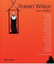 Robert Wilson from Within - Robert Wilson, Margery Arent Safir, Laurie Anderson