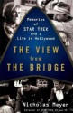 The View from the Bridge: Memories of Star Trek and a Life in Hollywood - Nicholas Meyer