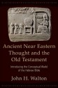 Ancient Near Eastern Thought and the Old Testament: Introducing the Conceptual World of the Hebrew Bible - John Walton