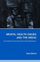 Mental Health Issues & the Media: An Introduction for Health Professionals - Gary Morris