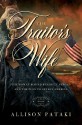 The Traitor's Wife: The Woman Behind Benedict Arnold and the Plan to Betray America - Allison Pataki