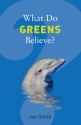 What Do Greens Believe? - Joe Smith