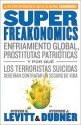 SuperFreakonomics: Enfriamiento global, prostitutas patrioticas y por que los terroristas suicidas deberian contratar un seguro de vida - Steven D. Levitt, Stephen J. Dubner