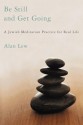 Be Still and Get Going: A Jewish Meditation Practice for Real Life - Alan A. Lew