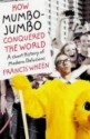 How Mumbo Jumbo Conquered The World: A Short History Of Modern Delusions - Francis Wheen